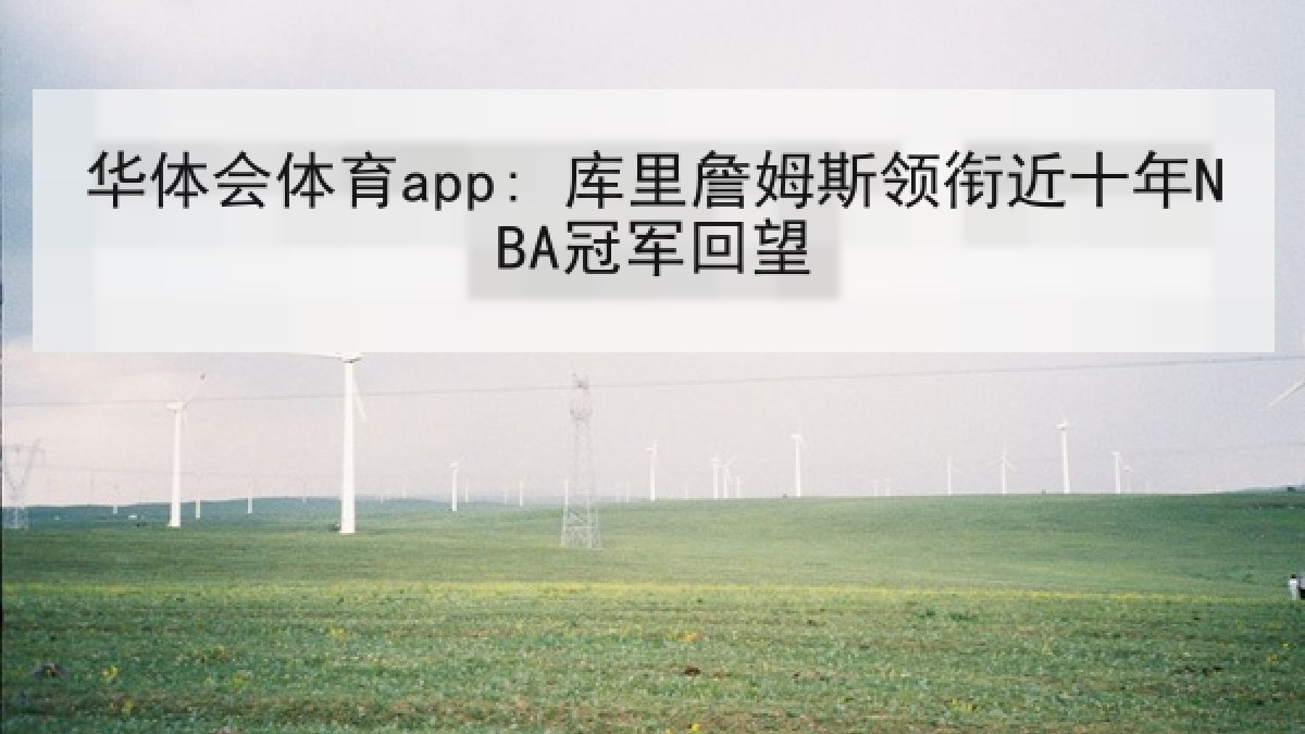 华体会体育app: 库里詹姆斯领衔近十年NBA冠军回望