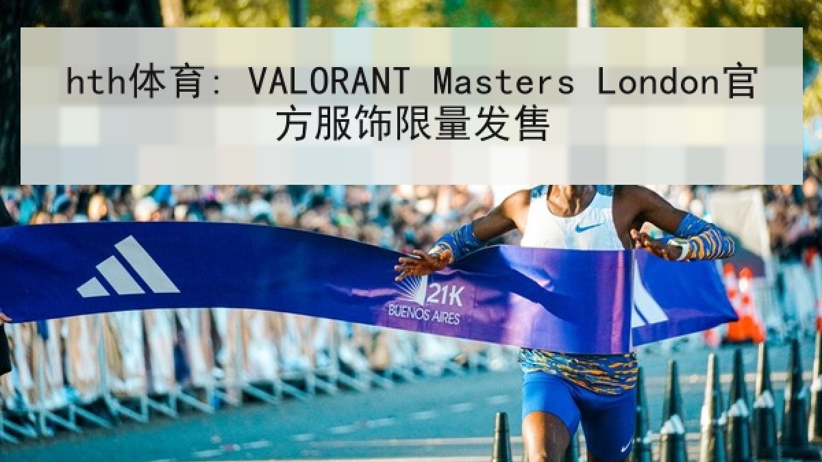 hth体育: VALORANT Masters London官方服饰限量发售