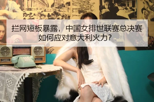 lan-wang-duan-ban-bao-lu-zhong-guo-nv-pai-shi-lian-sai-zong-jue-sai-ru-he-ying-dui-yi-da-li-huo-li-3-761.jpg
